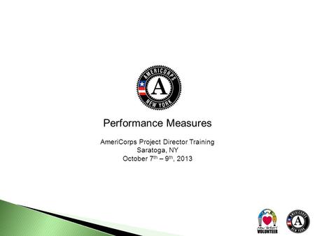 Performance Measures AmeriCorps Project Director Training Saratoga, NY October 7 th – 9 th, 2013.