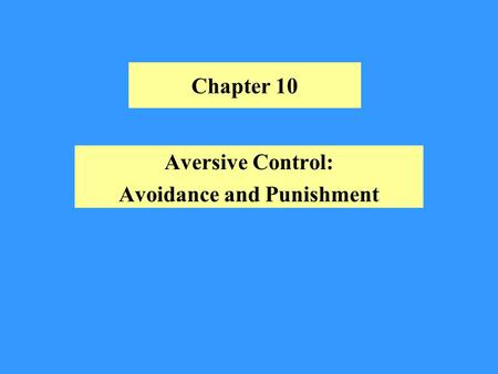 Chapter 10 Aversive Control: Avoidance and Punishment.
