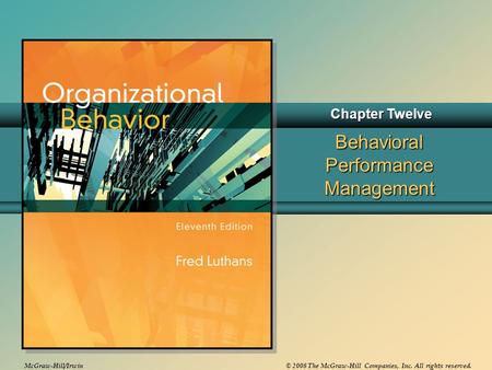McGraw-Hill/Irwin© 2008 The McGraw-Hill Companies, Inc. All rights reserved. Behavioral Performance Management Chapter Twelve.