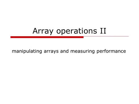 Array operations II manipulating arrays and measuring performance.