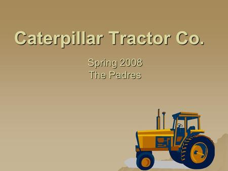 Caterpillar Tractor Co. Spring 2008 The Padres. Table of Contents I. History of EME II. Industry III. Central Question IV. Recommendations V. The Future.
