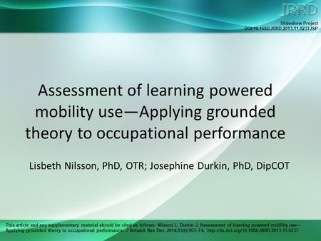 This article and any supplementary material should be cited as follows: Nilsson L, Durkin J. Assessment of learning powered mobility use— Applying grounded.