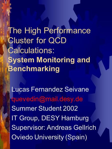 The High Performance Cluster for QCD Calculations: System Monitoring and Benchmarking Lucas Fernandez Seivane Summer Student 2002.