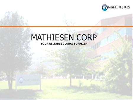 MATHIESEN CORP YOUR RELIABLE GLOBAL SUPPLIER. Mathiesen offices in the World MATHIESEN CORP.