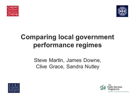 Comparing for Improvement Comparing local government performance regimes Steve Martin, James Downe, Clive Grace, Sandra Nutley.