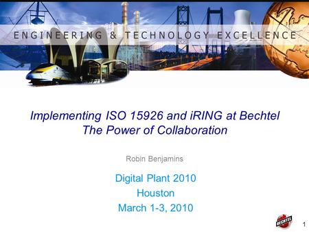 1 Implementing ISO 15926 and iRING at Bechtel The Power of Collaboration Digital Plant 2010 Houston March 1-3, 2010 Robin Benjamins.