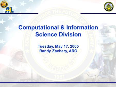 Computational & Information Science Division Tuesday, May 17, 2005 Randy Zachery, ARO.