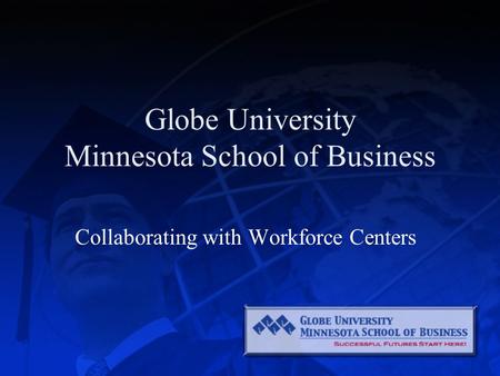 Globe University Minnesota School of Business Collaborating with Workforce Centers.