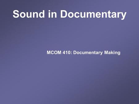 Sound in Documentary MCOM 410: Documentary Making.
