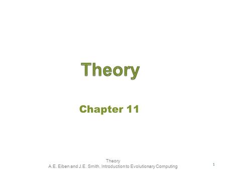 Theory A.E. Eiben and J.E. Smith, Introduction to Evolutionary Computing Chapter 11 1.