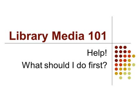 Library Media 101 Help! What should I do first?. First: Do What is Best for Kids!