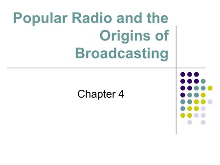 Popular Radio and the Origins of Broadcasting Chapter 4.