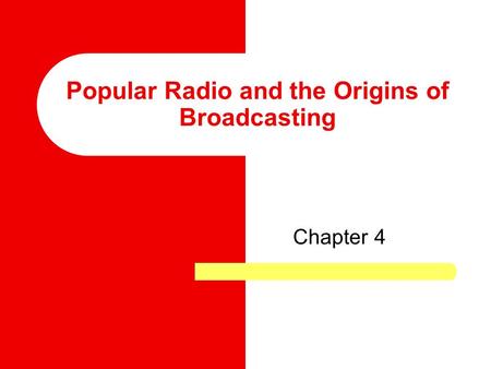 Popular Radio and the Origins of Broadcasting Chapter 4.