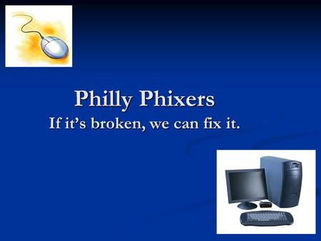 Philly Phixers If it’s broken, we can fix it.. Product or Service offered by the Philly Phixers Based around fixing computers for Philadelphians. Based.