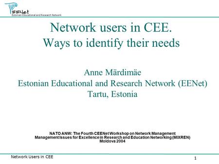 Estonian Educational and Research Network Network Users in CEE 1 Network users in CEE. Ways to identify their needs Anne Märdimäe Estonian Educational.