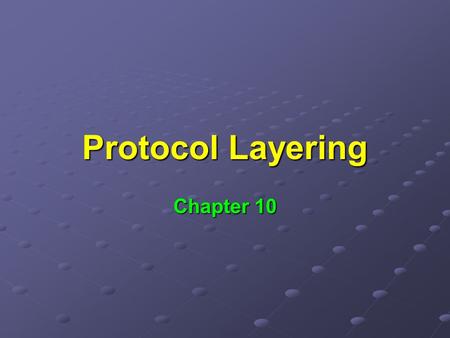 Protocol Layering Chapter 10. Looked at: Architectural foundations of internetworking Architectural foundations of internetworking Forwarding of datagrams.