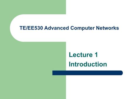 TE/EE530 Advanced Computer Networks Lecture 1 Introduction.