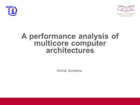 A performance analysis of multicore computer architectures Michel Schelske.