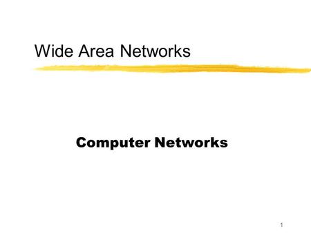 1 Wide Area Networks Computer Networks. 2 Motivation Connect multiple sites Span geographic distances Cross public right-of-way streets buildings railroads.