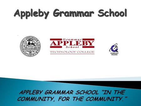 APPLEBY GRAMMAR SCHOOL “IN THE COMMUNITY, FOR THE COMMUNITY.”