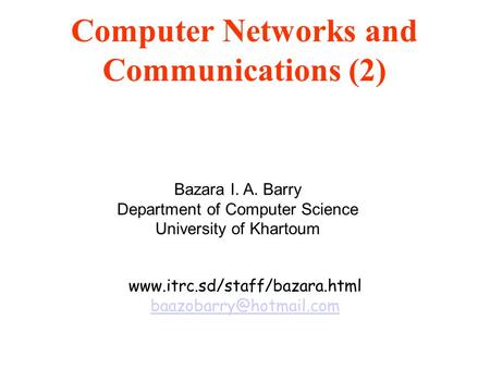 Computer Networks and Communications (2) Bazara I. A. Barry Department of Computer Science University of Khartoum