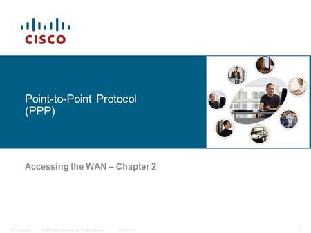 © 2006 Cisco Systems, Inc. All rights reserved.Cisco PublicITE I Chapter 6 1 Point-to-Point Protocol (PPP) Accessing the WAN – Chapter 2.