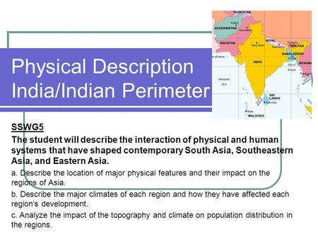 Physical Description India/Indian Perimeter SSWG5 The student will describe the interaction of physical and human systems that have shaped contemporary.