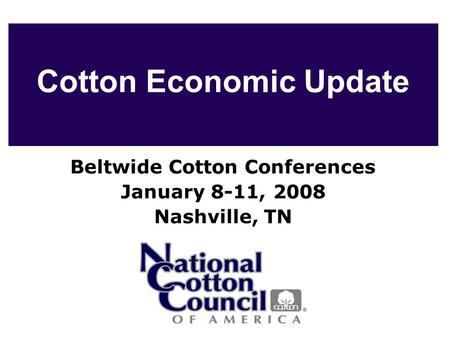 Cotton Economic Update Beltwide Cotton Conferences January 8-11, 2008 Nashville, TN.