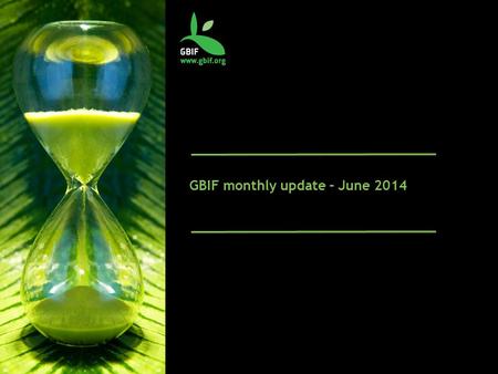 GBIF monthly update – June 2014. Latest news GBIF 2013 Science Review published Registration open for GBIF Governing Board meeting in India Registration.