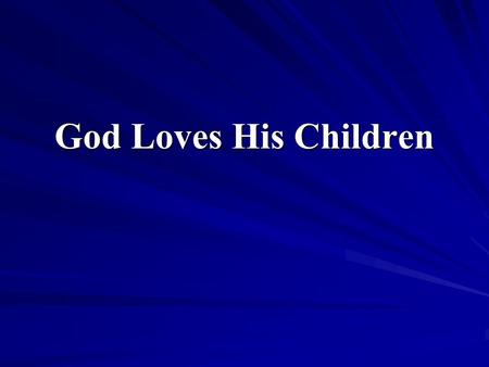 God Loves His Children. “The God of love” continually demonstrates unfailing love for His children.