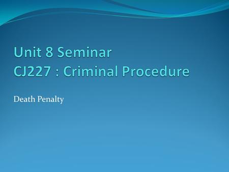 Unit 8 Seminar CJ227 : Criminal Procedure