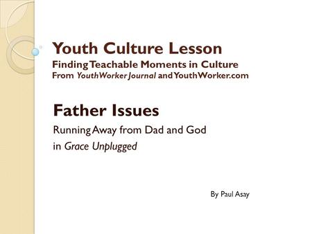 Youth Culture Lesson Finding Teachable Moments in Culture From YouthWorker Journal and YouthWorker.com Father Issues Running Away from Dad and God in Grace.