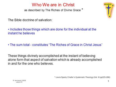 R. Henderson 1/06/08 Lesson # 1 1 The Bible doctrine of salvation: Includes those things which are done for the individual at the instant he believes The.