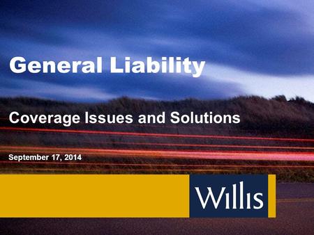 General Liability Coverage Issues and Solutions September 17, 2014.