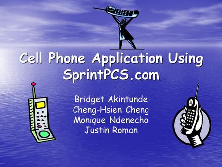Cell Phone Application Using SprintPCS.com Bridget Akintunde Cheng-Hsien Cheng Monique Ndenecho Justin Roman.