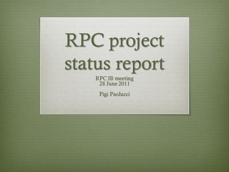 RPC project status report RPC IB meeting 28 June 2011 Pigi Paolucci.