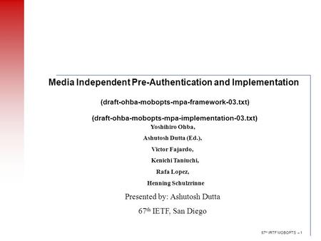 67 th IRTF MOBOPTS – 1 Media Independent Pre-Authentication and Implementation (draft-ohba-mobopts-mpa-framework-03.txt) (draft-ohba-mobopts-mpa-implementation-03.txt)