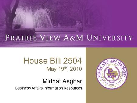 House Bill 2504 May 19 th, 2010 Midhat Asghar Business Affairs Information Resources.