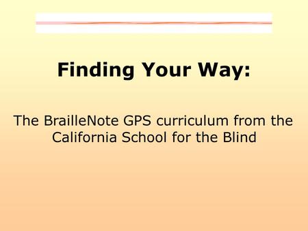 Finding Your Way: The BrailleNote GPS curriculum from the California School for the Blind.