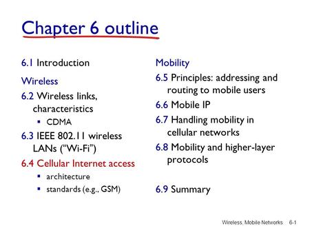 Wireless, Mobile Networks6-1 Chapter 6 outline 6.1 Introduction Wireless 6.2 Wireless links, characteristics  CDMA 6.3 IEEE 802.11 wireless LANs (“Wi-Fi”)
