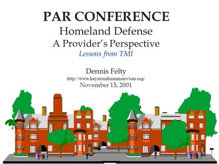 PAR CONFERENCE Homeland Defense A Provider’s Perspective Lessons from TMI Dennis Felty  November 15, 2001.