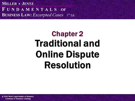 © 2007 West Legal Studies in Business, A Division of Thomson Learning Chapter 2 Traditional and Online Dispute Resolution.