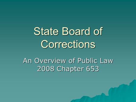 State Board of Corrections An Overview of Public Law 2008 Chapter 653.