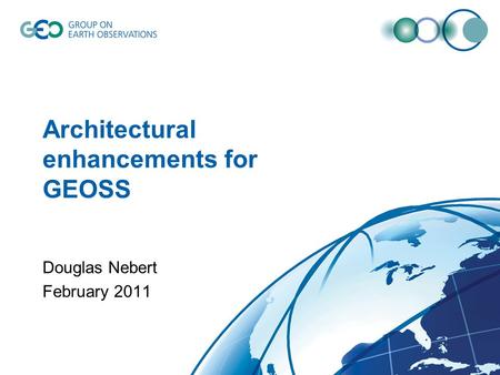 Architectural enhancements for GEOSS Douglas Nebert February 2011.