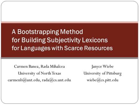 Carmen Banea, Rada Mihalcea University of North Texas  A Bootstrapping Method for Building Subjectivity Lexicons for Languages.