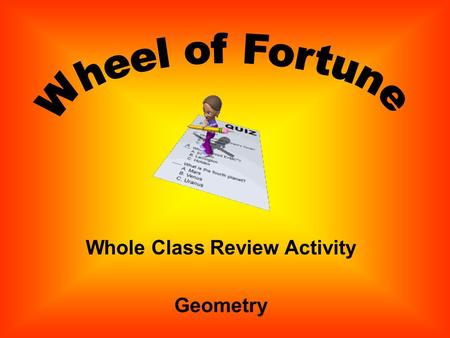 Whole Class Review Activity Geometry Directions: 1. Review questions have been written. 2. Click the Spin Button. 3. When the wheel stops, click to view.