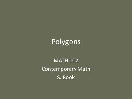 Polygons MATH 102 Contemporary Math S. Rook. Overview Section 10.2 in the textbook: – Polygons – Interior angles of polygons – Similar polygons.