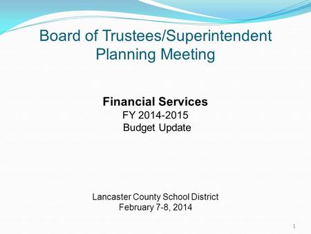 Board of Trustees/Superintendent Planning Meeting Financial Services FY 2014-2015 Budget Update Lancaster County School District February 7-8, 2014 1.