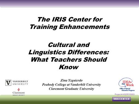 IRIS CENTER Cultural and Linguistics Differences: What Teachers Should Know Zina Yzquierdo Peabody College at Vanderbilt University Claremont Graduate.