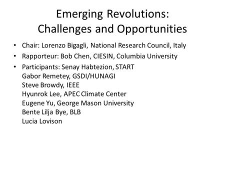 Emerging Revolutions: Challenges and Opportunities Chair: Lorenzo Bigagli, National Research Council, Italy Rapporteur: Bob Chen, CIESIN, Columbia University.